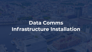 Case Study: Data Comms Infrastructure Installation